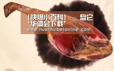 「快爆小百科」— 盘它‘华体会下载’(图2) 华体会平台