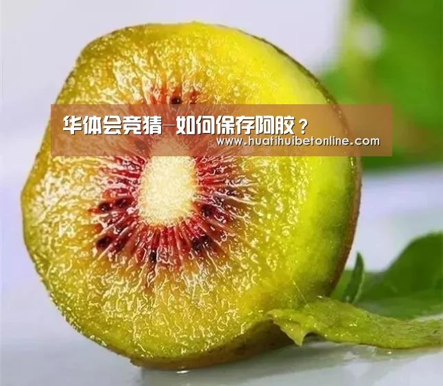 华体会竞猜-如何保存阿胶?(图2) 华体会竞猜